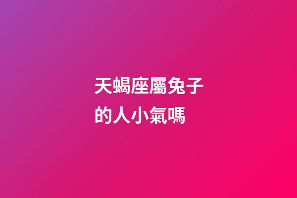天蝎座屬兔子的人小氣嗎-第1張-星座運勢-玄機派