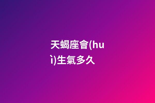 天蝎座會(huì)生氣多久-第1張-星座運(yùn)勢(shì)-玄機(jī)派
