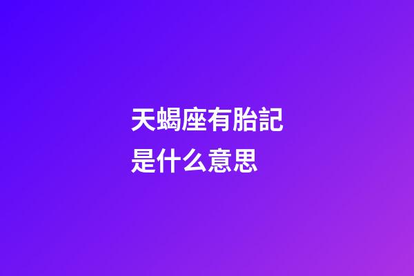 天蝎座有胎記是什么意思