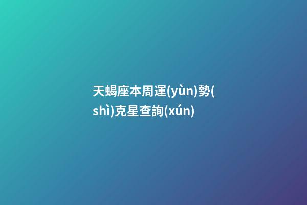 天蝎座本周運(yùn)勢(shì)克星查詢(xún)-第1張-星座運(yùn)勢(shì)-玄機(jī)派