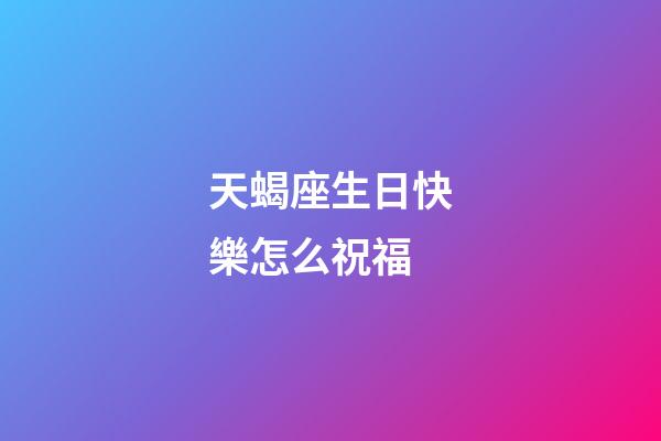 天蝎座生日快樂怎么祝福-第1張-星座運勢-玄機派