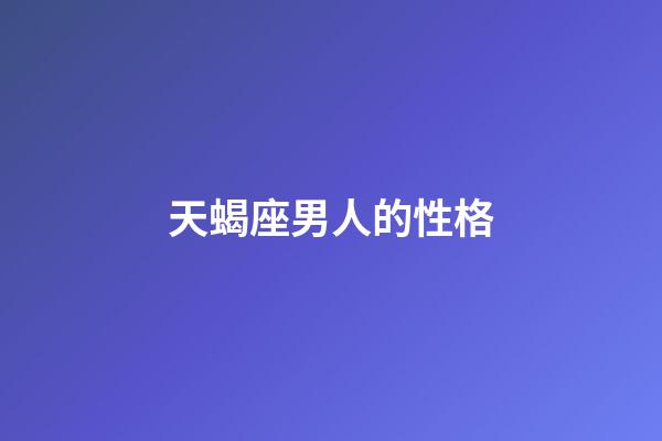 天蝎座男人的性格（8個(gè)表現(xiàn)證明天蝎愛上你）-第1張-星座運(yùn)勢(shì)-玄機(jī)派