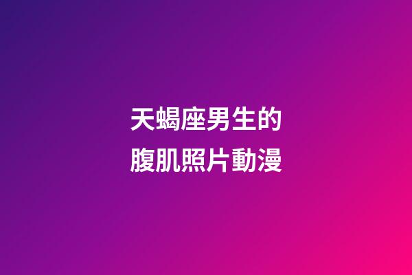 天蝎座男生的腹肌照片動漫-第1張-星座運勢-玄機派