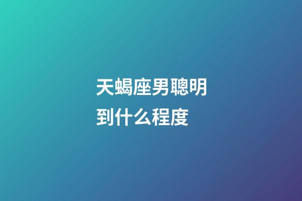 天蝎座男聰明到什么程度-第1張-星座運勢-玄機派
