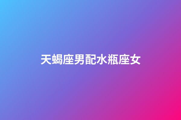天蝎座男配水瓶座女（水瓶座是唯一讀懂天蝎的星座）-第1張-星座運勢-玄機派