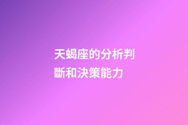 天蝎座的分析判斷和決策能力-第1張-星座運勢-玄機派