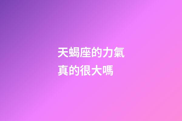 天蝎座的力氣真的很大嗎-第1張-星座運勢-玄機派