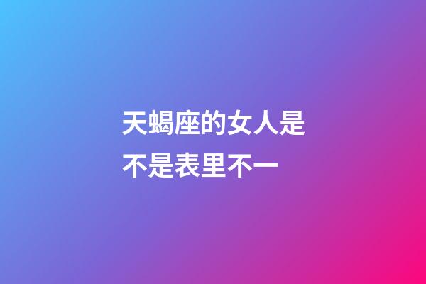 天蝎座的女人是不是表里不一-第1張-星座運(yùn)勢(shì)-玄機(jī)派