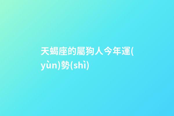天蝎座的屬狗人今年運(yùn)勢(shì)-第1張-星座運(yùn)勢(shì)-玄機(jī)派