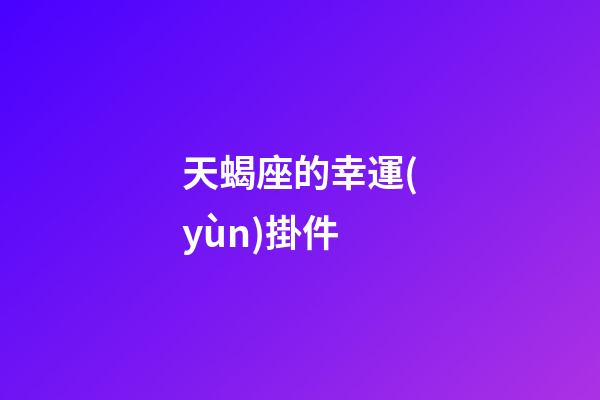 天蝎座的幸運(yùn)掛件-第1張-星座運(yùn)勢-玄機(jī)派