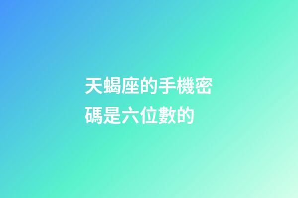 天蝎座的手機密碼是六位數的-第1張-星座運勢-玄機派