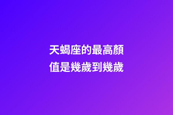 天蝎座的最高顏值是幾歲到幾歲-第1張-星座運(yùn)勢(shì)-玄機(jī)派