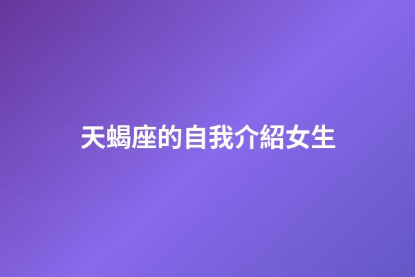 天蝎座的自我介紹女生-第1張-星座運勢-玄機派