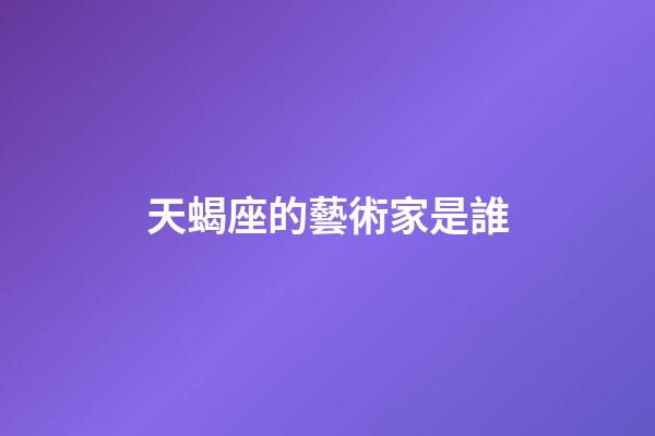 天蝎座的藝術家是誰-第1張-星座運勢-玄機派