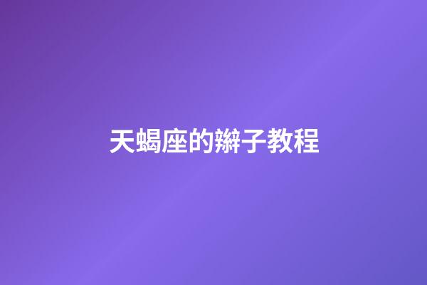 天蝎座的辮子教程-第1張-星座運勢-玄機派