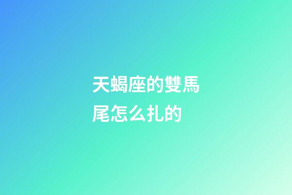 天蝎座的雙馬尾怎么扎的-第1張-星座運(yùn)勢-玄機(jī)派
