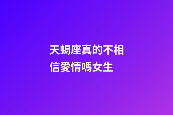 天蝎座真的不相信愛情嗎女生-第1張-星座運勢-玄機派