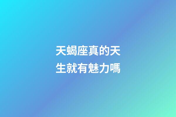 天蝎座真的天生就有魅力嗎-第1張-星座運勢-玄機派