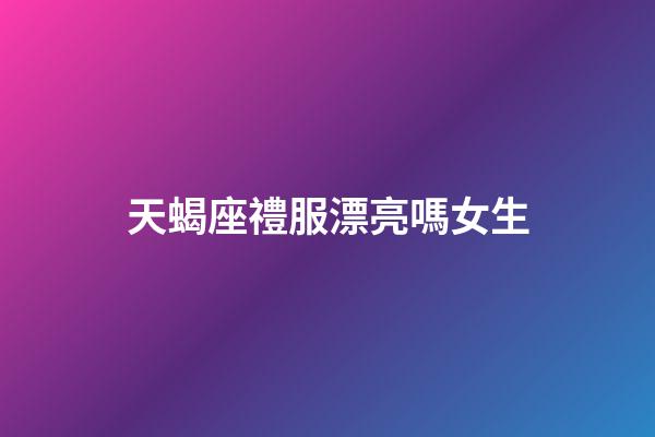 天蝎座禮服漂亮嗎女生-第1張-星座運(yùn)勢(shì)-玄機(jī)派