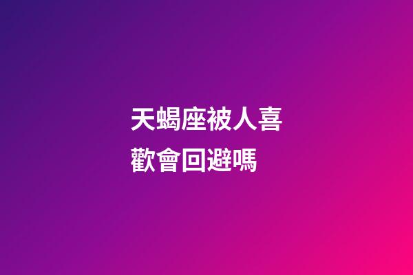 天蝎座被人喜歡會回避嗎-第1張-星座運勢-玄機派