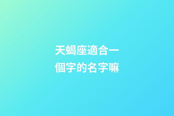 天蝎座適合一個字的名字嘛