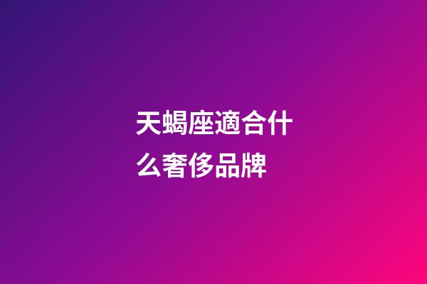 天蝎座適合什么奢侈品牌
