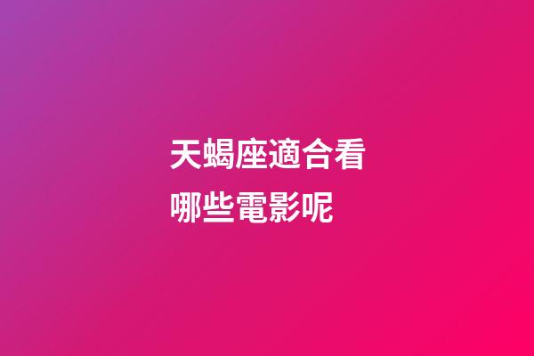 天蝎座適合看哪些電影呢-第1張-星座運勢-玄機派