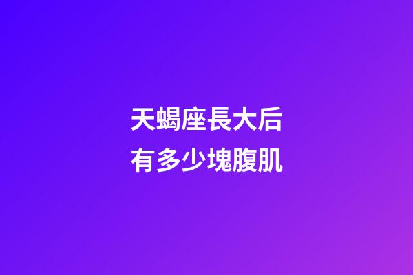天蝎座長大后有多少塊腹肌-第1張-星座運勢-玄機派