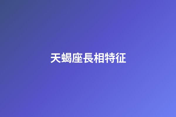 天蝎座長相特征-第1張-星座運勢-玄機派