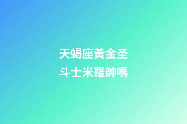 天蝎座黃金圣斗士米羅帥嗎