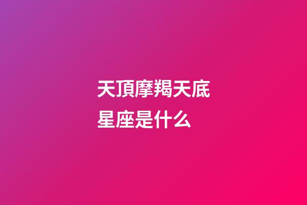 天頂摩羯天底星座是什么-第1張-星座運勢-玄機派