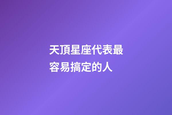 天頂星座代表最容易搞定的人-第1張-星座運勢-玄機派