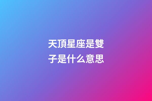 天頂星座是雙子是什么意思