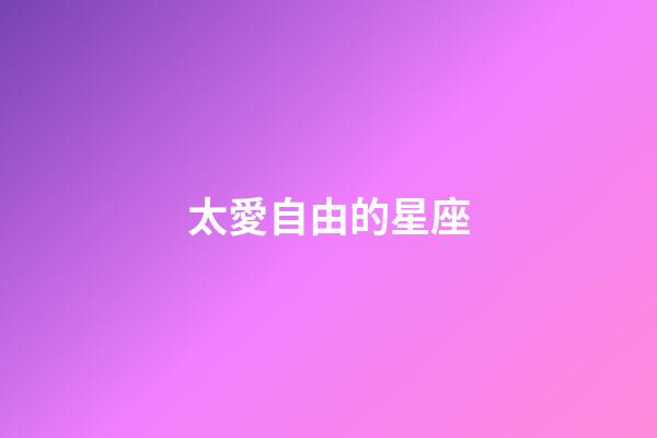 太愛自由的星座-第1張-星座運勢-玄機派