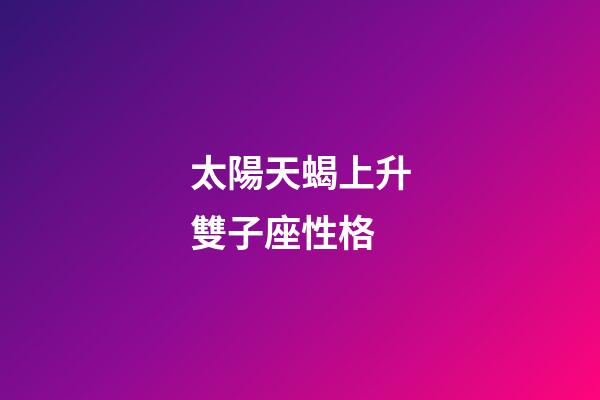 太陽天蝎上升雙子座性格-第1張-星座運勢-玄機派