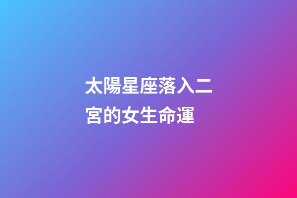 太陽星座落入二宮的女生命運-第1張-星座運勢-玄機派