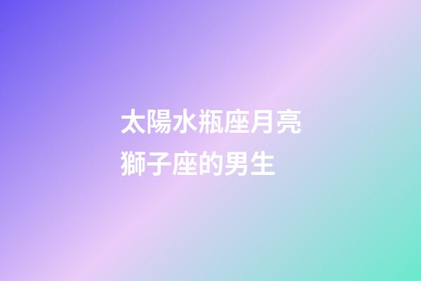太陽水瓶座月亮獅子座的男生-第1張-星座運勢-玄機派