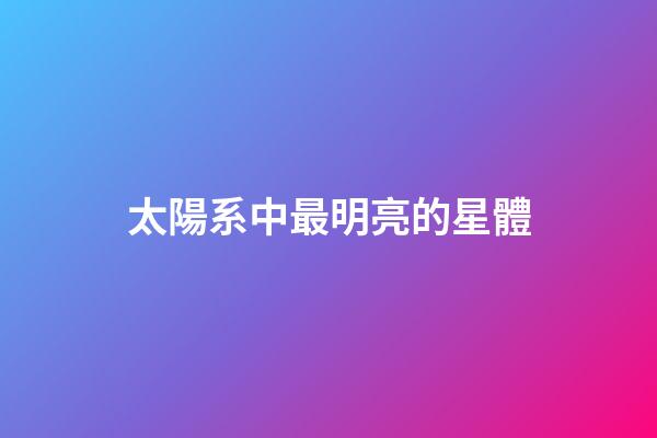太陽系中最明亮的星體-第1張-星座運(yùn)勢-玄機(jī)派