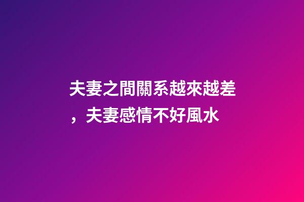 夫妻之間關系越來越差，夫妻感情不好風水