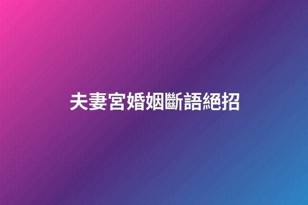 夫妻宮婚姻斷語絕招