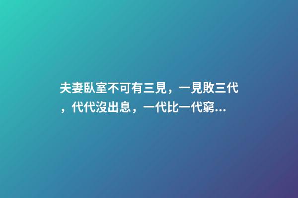 夫妻臥室不可有三見，一見敗三代，代代沒出息，一代比一代窮!