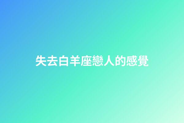 失去白羊座戀人的感覺-第1張-星座運(yùn)勢-玄機(jī)派