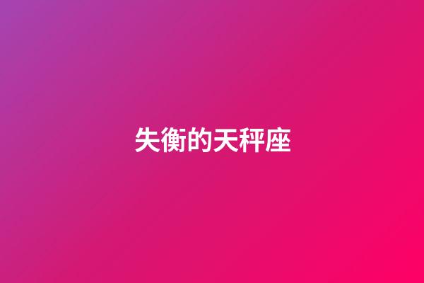 失衡的天秤座-第1張-星座運(yùn)勢-玄機(jī)派