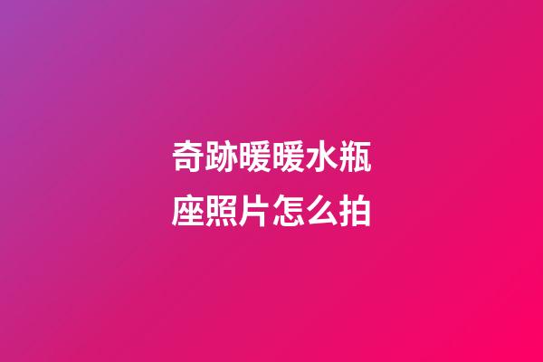 奇跡暖暖水瓶座照片怎么拍-第1張-星座運勢-玄機派