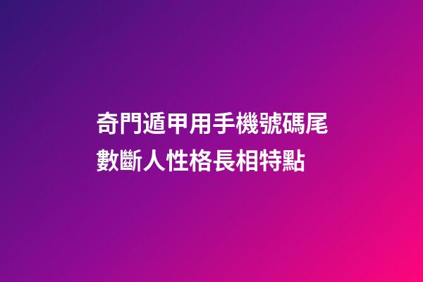 奇門遁甲用手機號碼尾數斷人性格長相特點