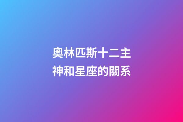 奧林匹斯十二主神和星座的關系-第1張-星座運勢-玄機派