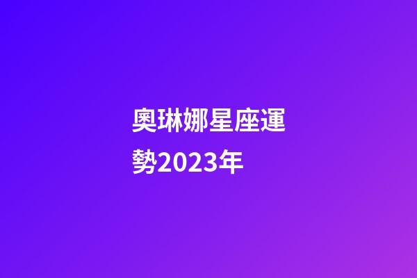 奧琳娜星座運勢2023年-第1張-星座運勢-玄機派