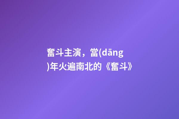 奮斗主演，當(dāng)年火遍南北的《奮斗》-第1張-觀點(diǎn)-玄機(jī)派
