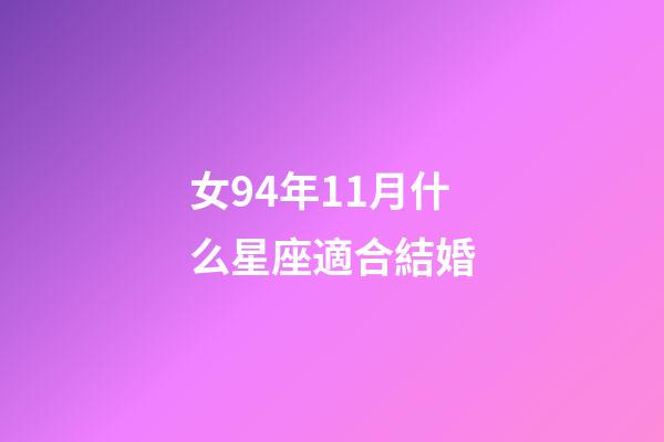 女94年11月什么星座適合結婚-第1張-星座運勢-玄機派