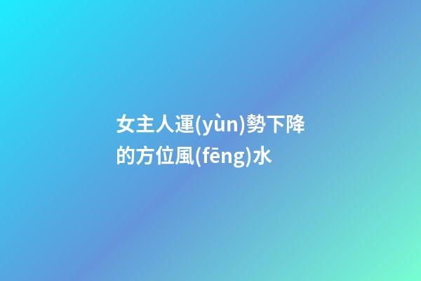 女主人運(yùn)勢下降的方位風(fēng)水